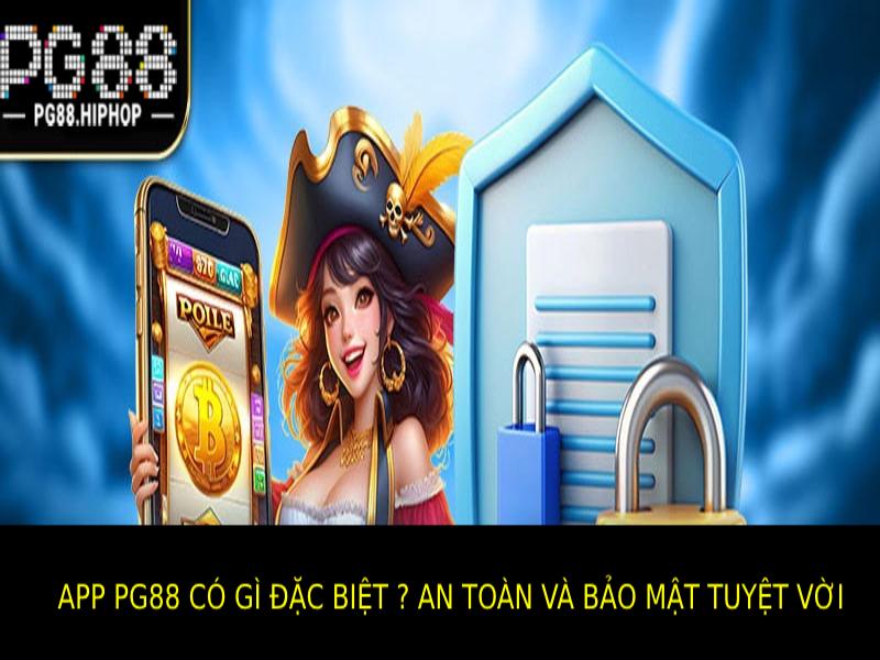 App PG88 Có Gì Đặc Biệt? Trải Nghiệm Ngay Hôm Nay An Toàn Và Bảo Mật Tuyệt Vời Tại App Pg88