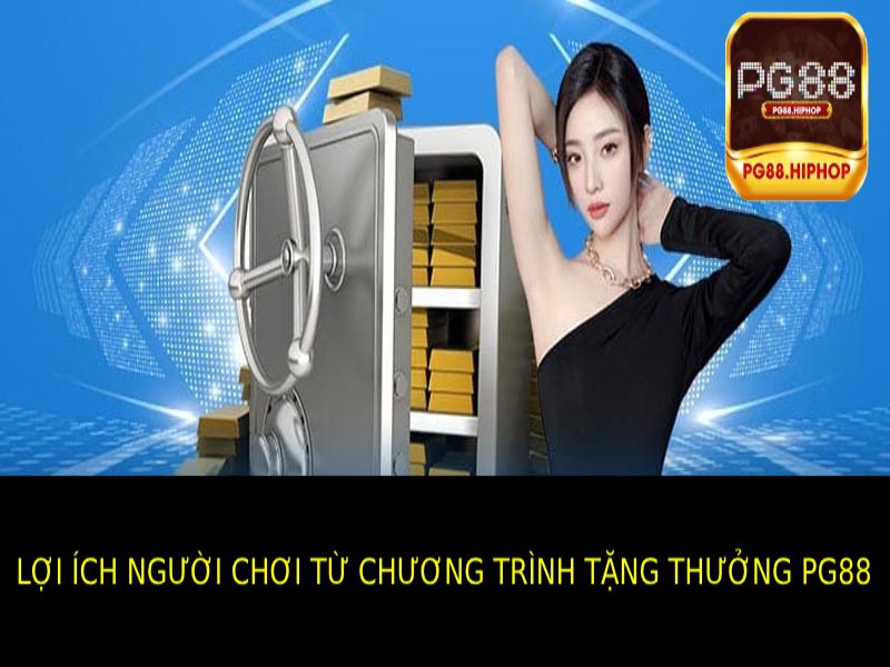 Chương Trình Tặng Thưởng PG88 - Nhận Ưu Đãi Hấp Dẫn Ngay Lợi Ích Của Chương Trình Tặng Thưởng Pg88 Đối Với Người Chơi