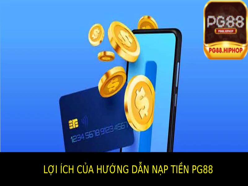 Hướng Dẫn Nạp Tiền PG88 - Nhanh Chóng, An Toàn, Đơn Giản Các lợi ích của hướng dẫn nạp tiền Pg88