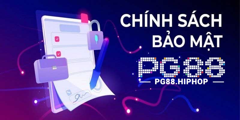 Chính Sách Bảo Mật - Bảo Vệ Thông Tin Khách Hàng chính sách bảo mật PG88
